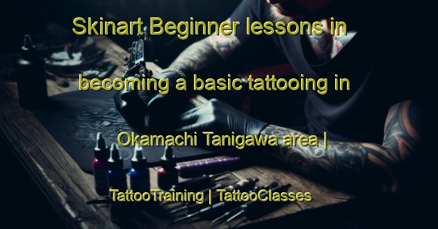 Skinart Beginner lessons in becoming a basic tattooing in Okamachi Tanigawa area | TattooTraining | TattooClasses | SkinartTraining-Japan